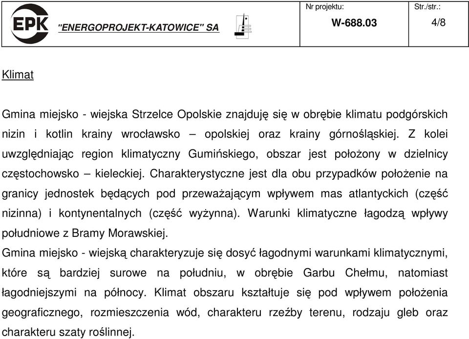 Charakterystyczne jest dla obu przypadków połoŝenie na granicy jednostek będących pod przewaŝającym wpływem mas atlantyckich (część nizinna) i kontynentalnych (część wyŝynna).