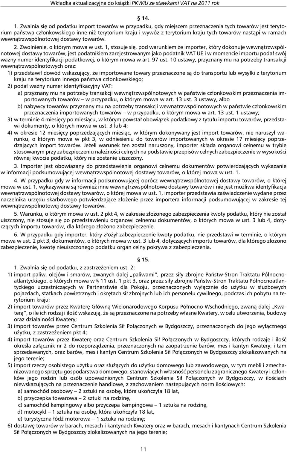 nastąpi w ramach wewnątrzwspólnotowej dostawy towarów. 2. Zwolnienie, o którym mowa w ust.