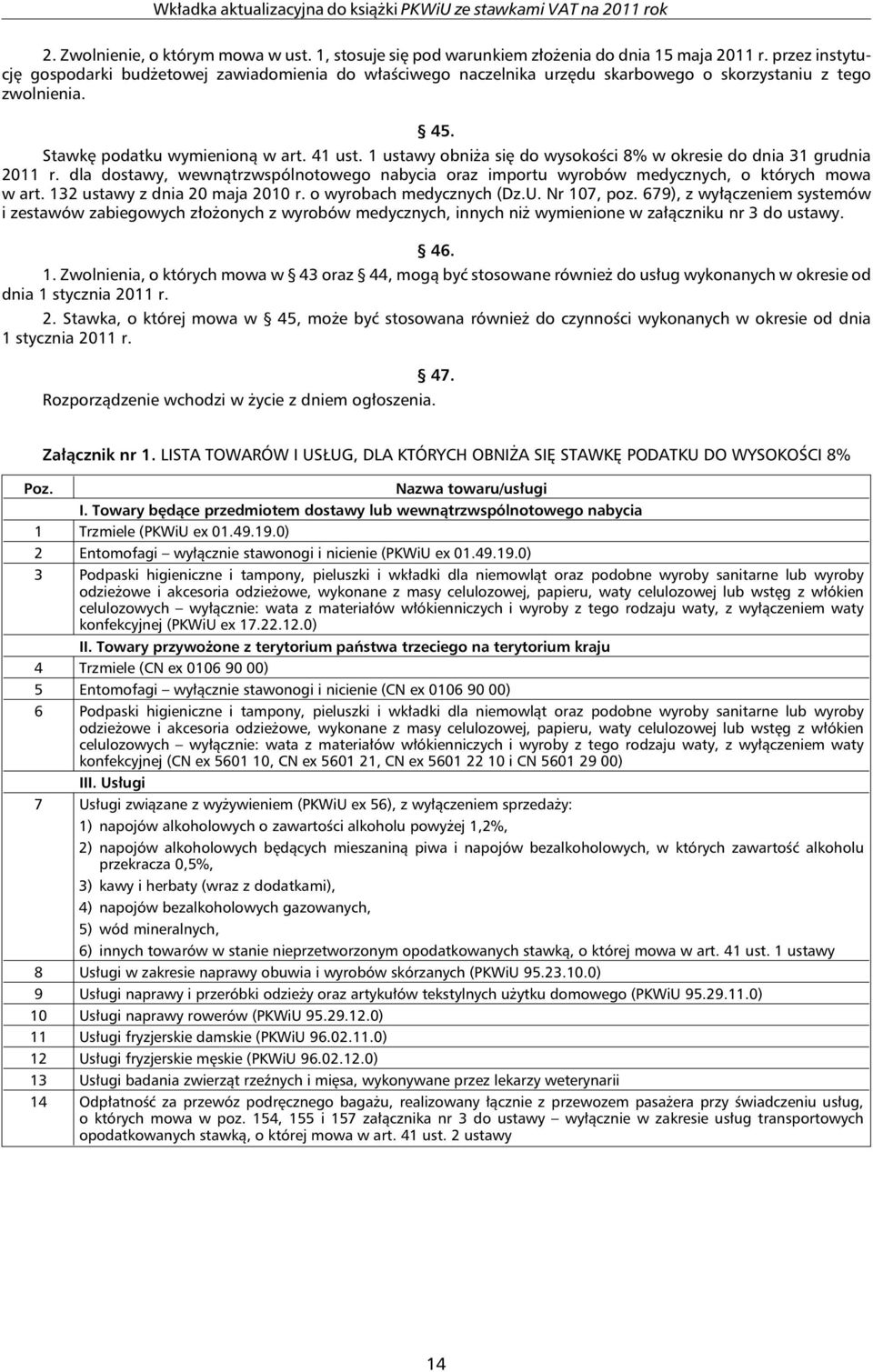 1 ustawy obniża się do wysokości 8% w okresie do dnia 31 grudnia 2011 r. dla dostawy, wewnątrzwspólnotowego nabycia oraz importu wyrobów medycznych, o których mowa w art.