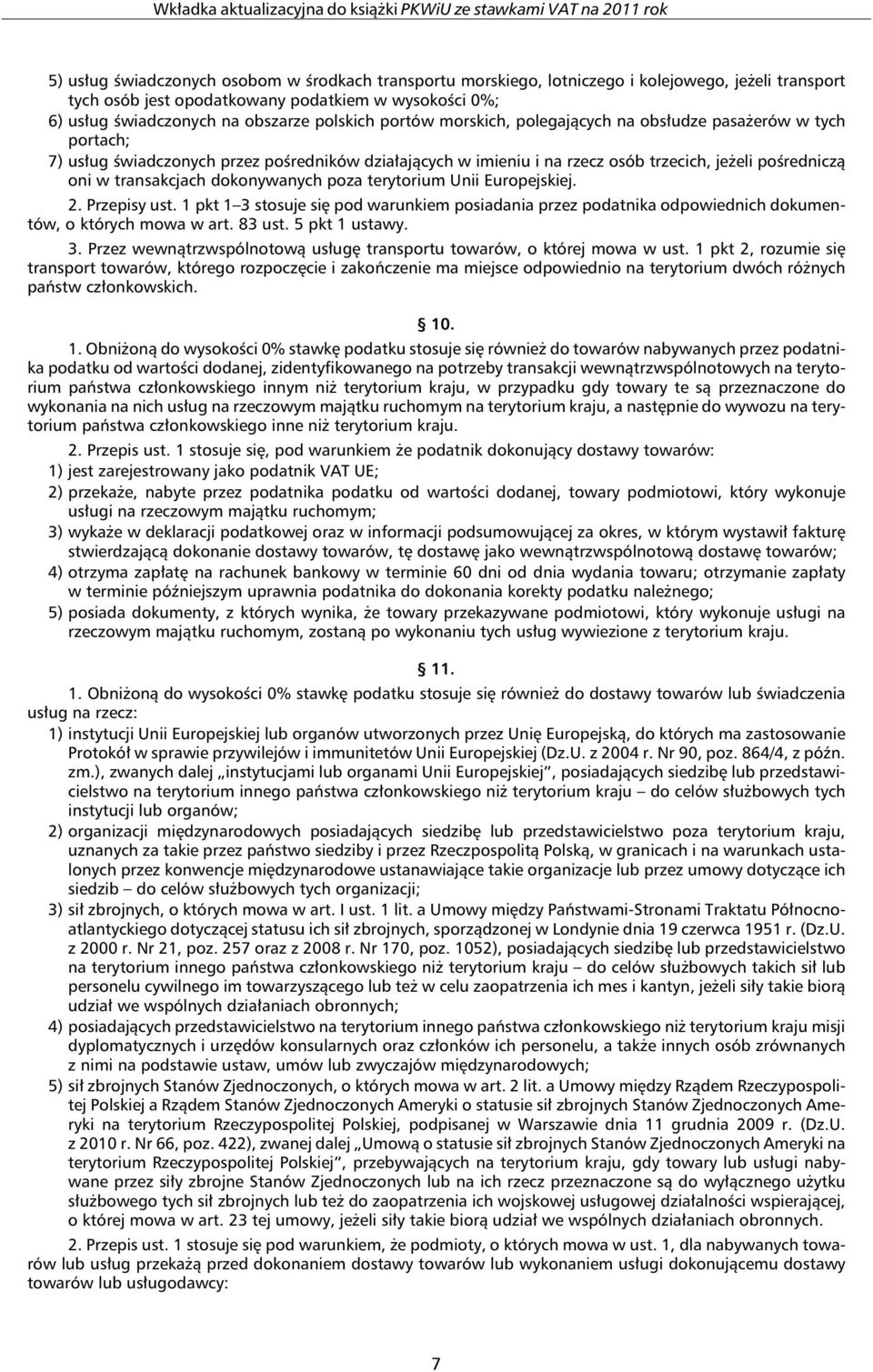 transakcjach dokonywanych poza terytorium Unii Europejskiej. 2. Przepisy ust. 1 pkt 1 3 stosuje się pod warunkiem posiadania przez podatnika odpowiednich dokumentów, o których mowa w art. 83 ust.