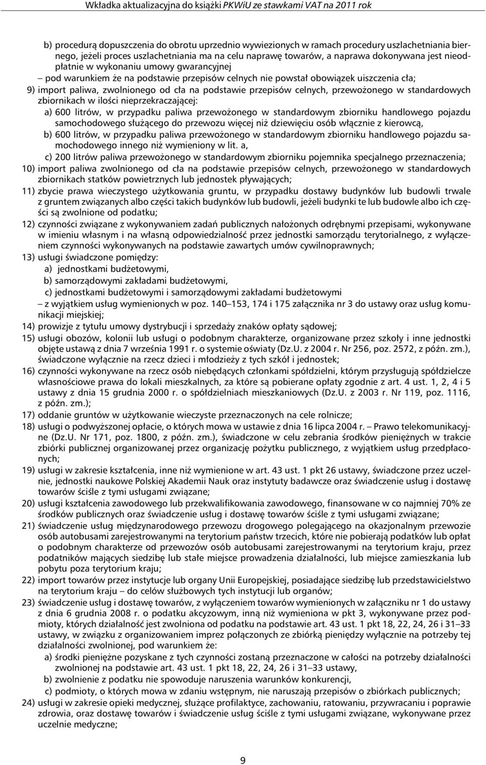 przewożonego w standardowych zbiornikach w ilości nieprzekraczającej: a) 600 litrów, w przypadku paliwa przewożonego w standardowym zbiorniku handlowego pojazdu samochodowego służącego do przewozu