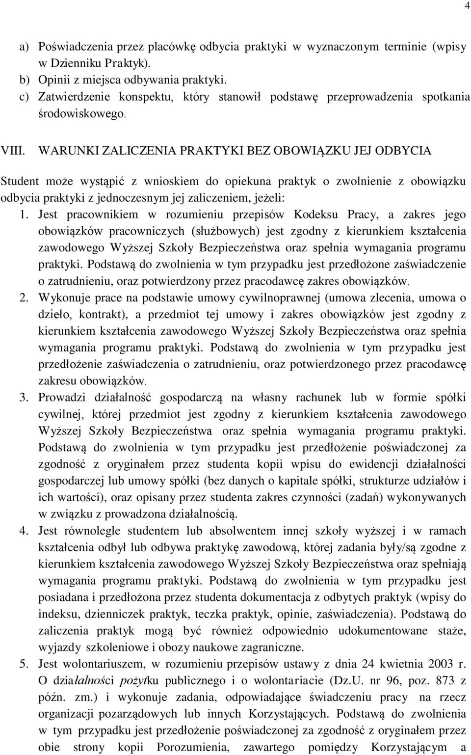 WARUNKI ZALICZENIA PRAKTYKI BEZ OBOWIĄZKU JEJ ODBYCIA Student może wystąpić z wnioskiem do opiekuna praktyk o zwolnienie z obowiązku odbycia praktyki z jednoczesnym jej zaliczeniem, jeżeli: 1.