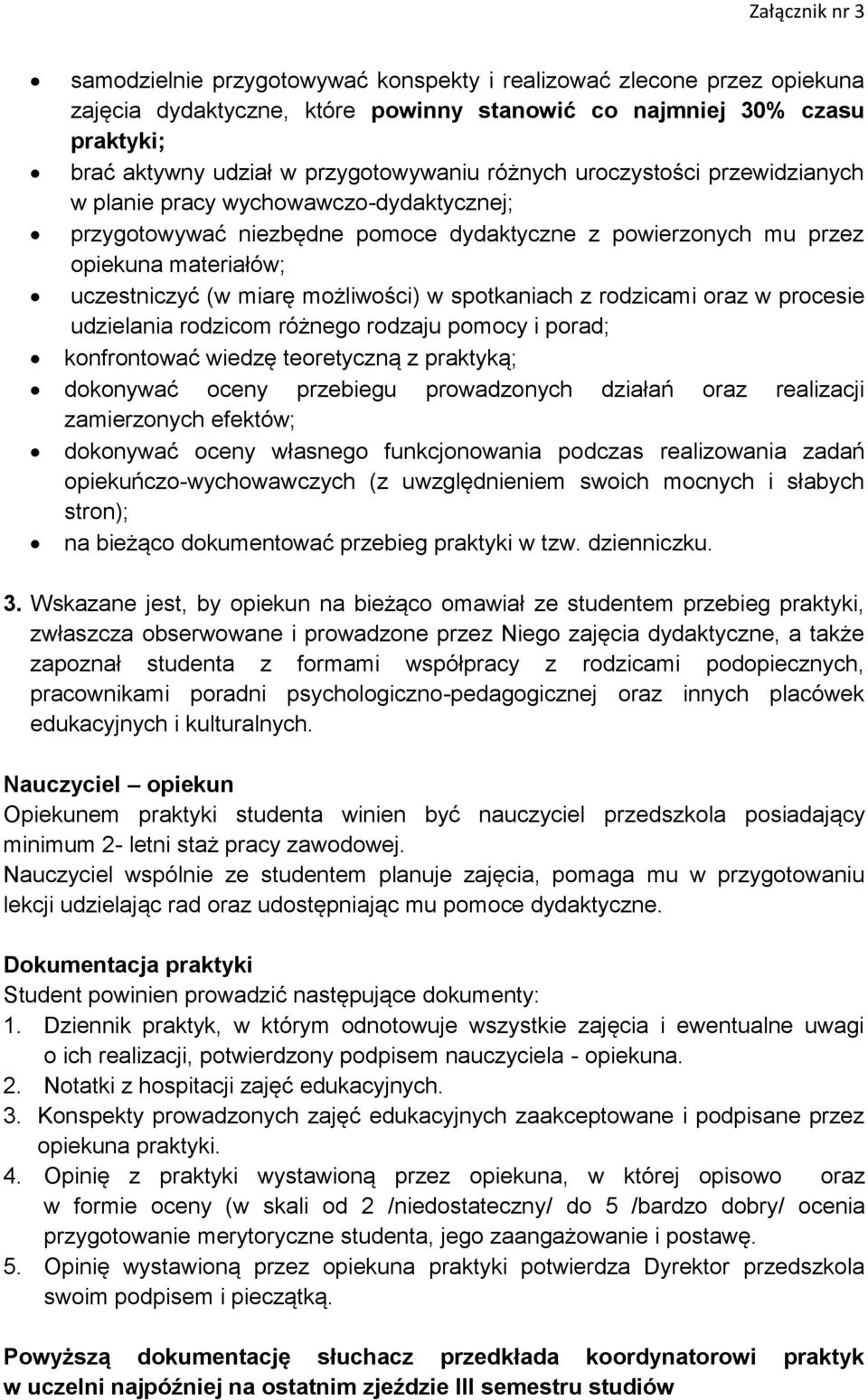 spotkaniach z rodzicami oraz w procesie udzielania rodzicom różnego rodzaju pomocy i porad; konfrontować wiedzę teoretyczną z praktyką; dokonywać oceny przebiegu prowadzonych działań oraz realizacji