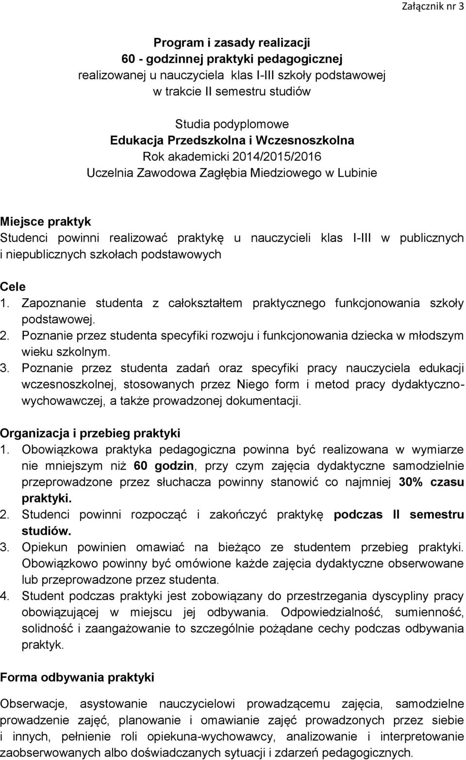 niepublicznych szkołach podstawowych Cele 1. Zapoznanie studenta z całokształtem praktycznego funkcjonowania szkoły podstawowej. 2.