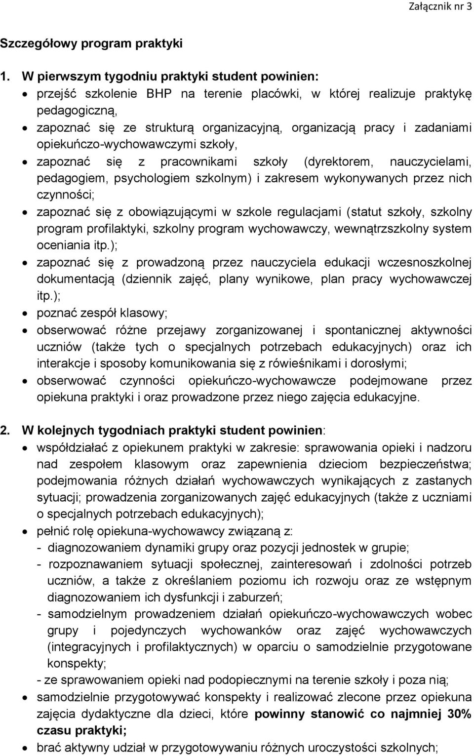 zadaniami opiekuńczo-wychowawczymi szkoły, zapoznać się z pracownikami szkoły (dyrektorem, nauczycielami, pedagogiem, psychologiem szkolnym) i zakresem wykonywanych przez nich czynności; zapoznać się