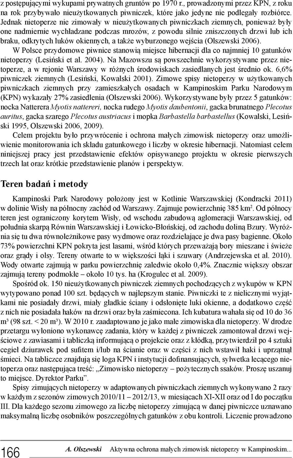 okiennych, a także wyburzonego wejścia (Olszewski 2006). W Polsce przydomowe piwnice stanowią miejsce hibernacji dla co najmniej 10 gatunków nietoperzy (Lesiński et al. 2004).