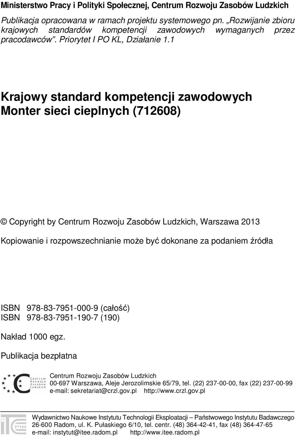 1 Krajowy standard kompetencji zawodowych Monter sieci cieplnych (712608) Copyright by Centrum Rozwoju Zasobów Ludzkich, Warszawa 2013 Kopiowanie i rozpowszechnianie może być dokonane za podaniem