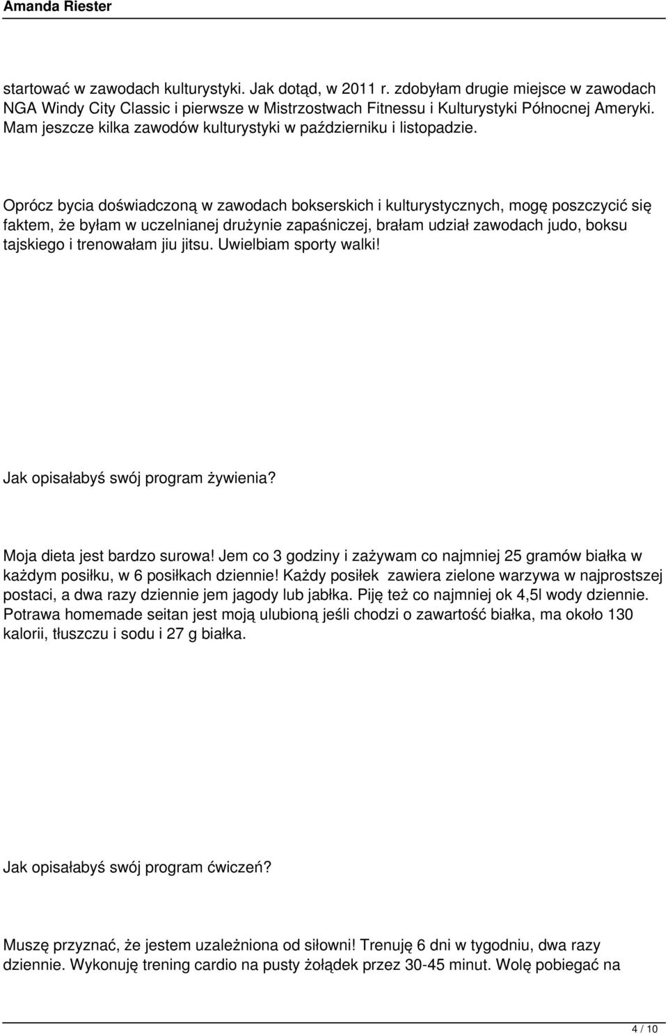 Oprócz bycia doświadczoną w zawodach bokserskich i kulturystycznych, mogę poszczycić się faktem, że byłam w uczelnianej drużynie zapaśniczej, brałam udział zawodach judo, boksu tajskiego i trenowałam