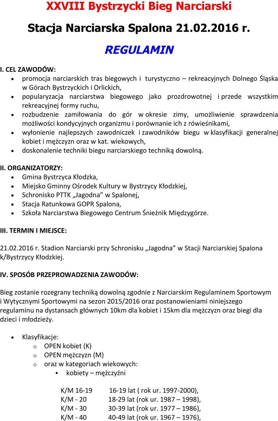 wszystkim rekreacyjnej formy ruchu, rozbudzenie zamiłowania do gór w okresie zimy, umożliwienie sprawdzenia możliwości kondycyjnych organizmu i porównanie ich z rówieśnikami, wyłonienie najlepszych