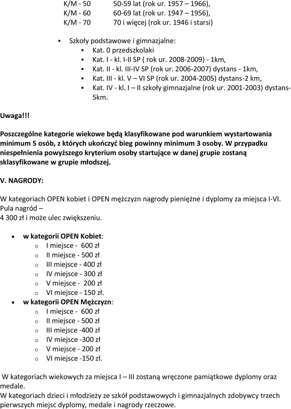 2001-2003) dystans- 5km. Uwaga!!! Poszczególne kategorie wiekowe będą klasyfikowane pod warunkiem wystartowania minimum 5 osób, z których ukończyć bieg powinny minimum 3 osoby.