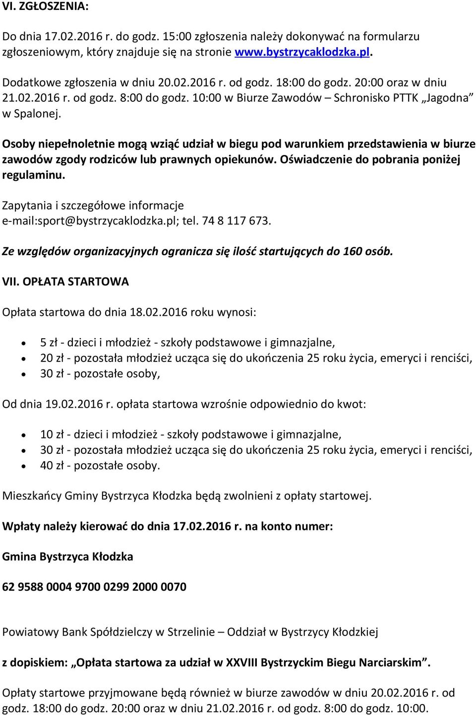 Osoby niepełnoletnie mogą wziąć udział w biegu pod warunkiem przedstawienia w biurze zawodów zgody rodziców lub prawnych opiekunów. Oświadczenie do pobrania poniżej regulaminu.