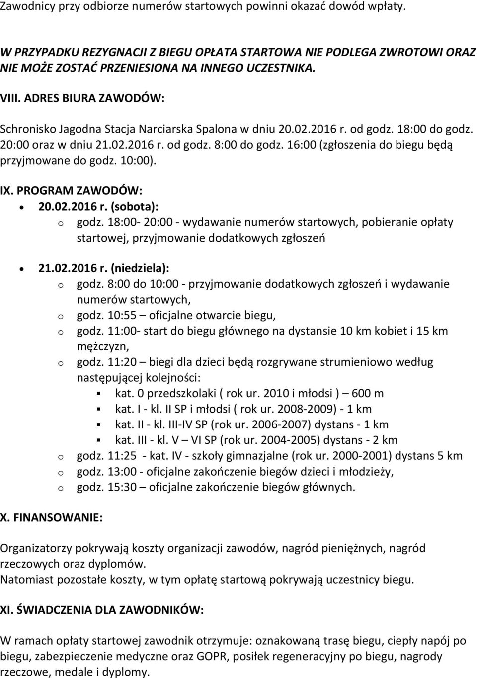 16:00 (zgłoszenia do biegu będą przyjmowane do godz. 10:00). IX. PROGRAM ZAWODÓW: 20.02.2016 r. (sobota): o godz.