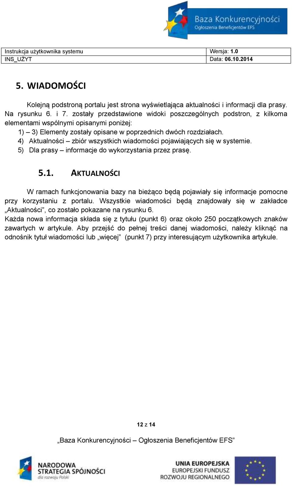 4) Aktualności zbiór wszystkich wiadomości pojawiających się w systemie. 5) Dla prasy informacje do wykorzystania przez prasę. 5.1.