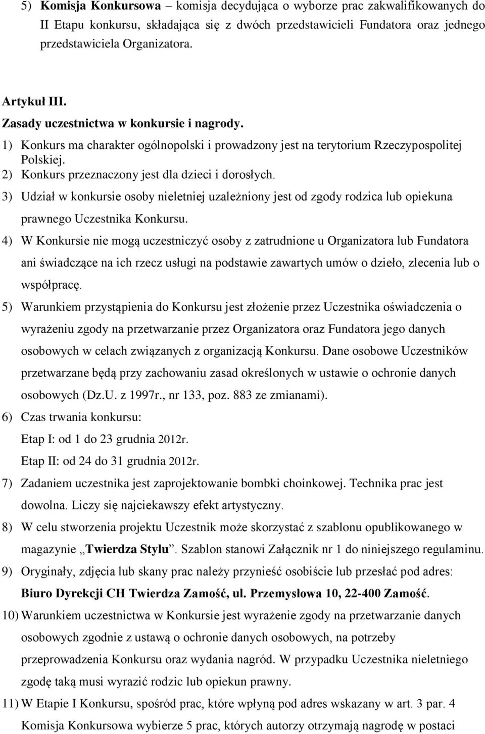 3) Udział w konkursie osoby nieletniej uzależniony jest od zgody rodzica lub opiekuna prawnego Uczestnika Konkursu.