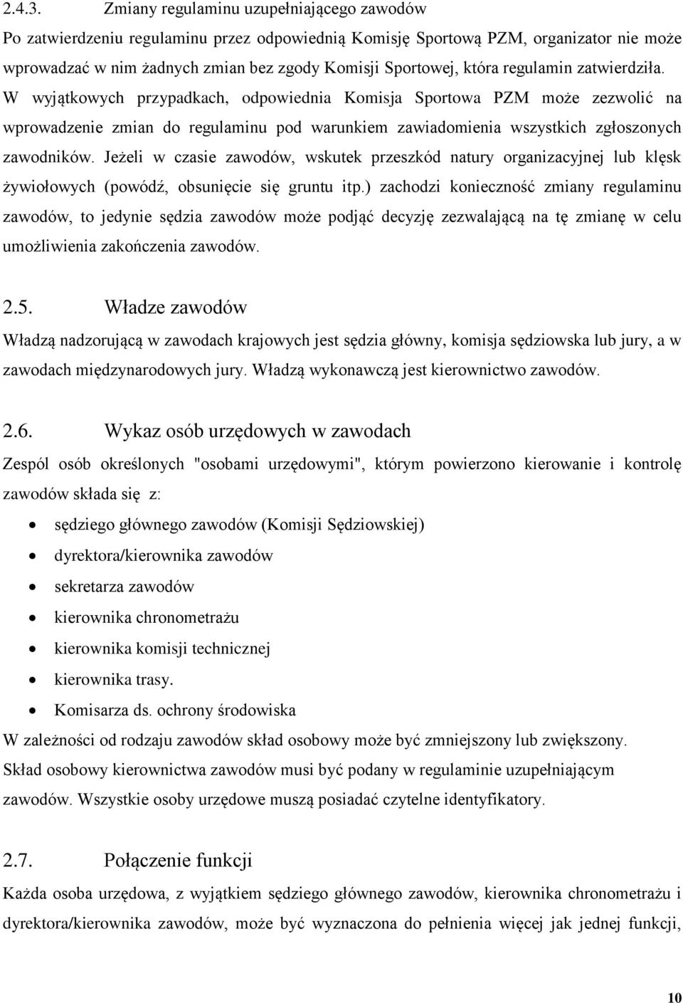 regulamin zatwierdziła. W wyjątkowych przypadkach, odpowiednia Komisja Sportowa PZM może zezwolić na wprowadzenie zmian do regulaminu pod warunkiem zawiadomienia wszystkich zgłoszonych zawodników.