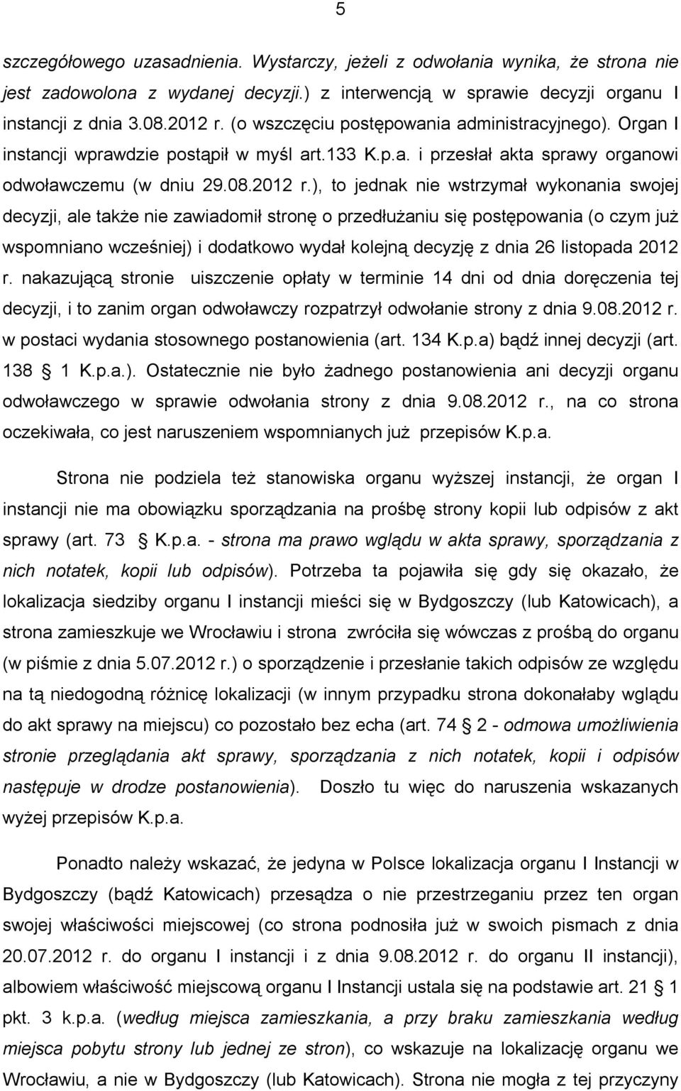 ), to jednak nie wstrzymał wykonania swojej decyzji, ale także nie zawiadomił stronę o przedłużaniu się postępowania (o czym już wspomniano wcześniej) i dodatkowo wydał kolejną decyzję z dnia 26