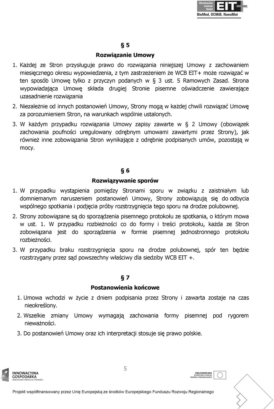 podanych w 3 ust. 5 Ramowych Zasad. Strona wypowiadająca Umowę składa drugiej Stronie pisemne oświadczenie zawierające uzasadnienie rozwiązania 2.