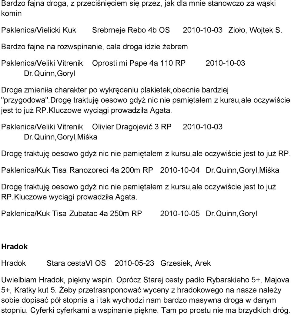Quinn,Goryl Droga zmieniła charakter po wykręceniu plakietek,obecnie bardziej "przygodowa".drogę traktuję oesowo gdyż nic nie pamiętałem z kursu,ale oczywiście jest to już RP.