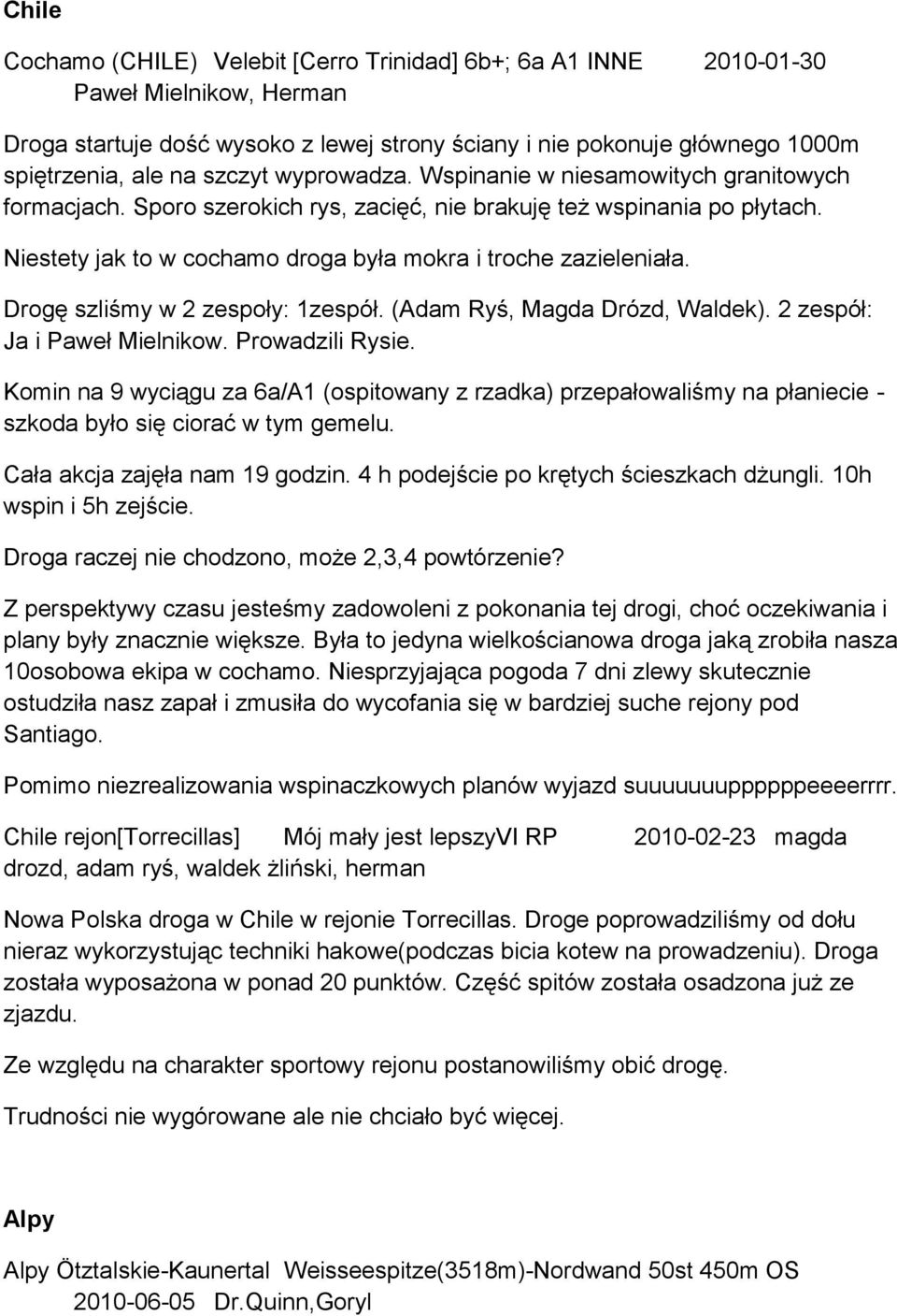 Niestety jak to w cochamo droga była mokra i troche zazieleniała. Drogę szliśmy w 2 zespoły: 1zespół. (Adam Ryś, Magda Drózd, Waldek). 2 zespół: Ja i Paweł Mielnikow. Prowadzili Rysie.