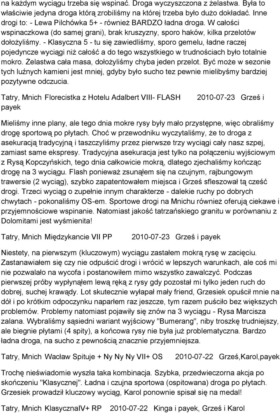 - Klasyczna 5 - tu się zawiedliśmy, sporo gemelu, ładne raczej pojedyncze wyciągi niż całość a do tego wszystkiego w trudnościach było totalnie mokro.