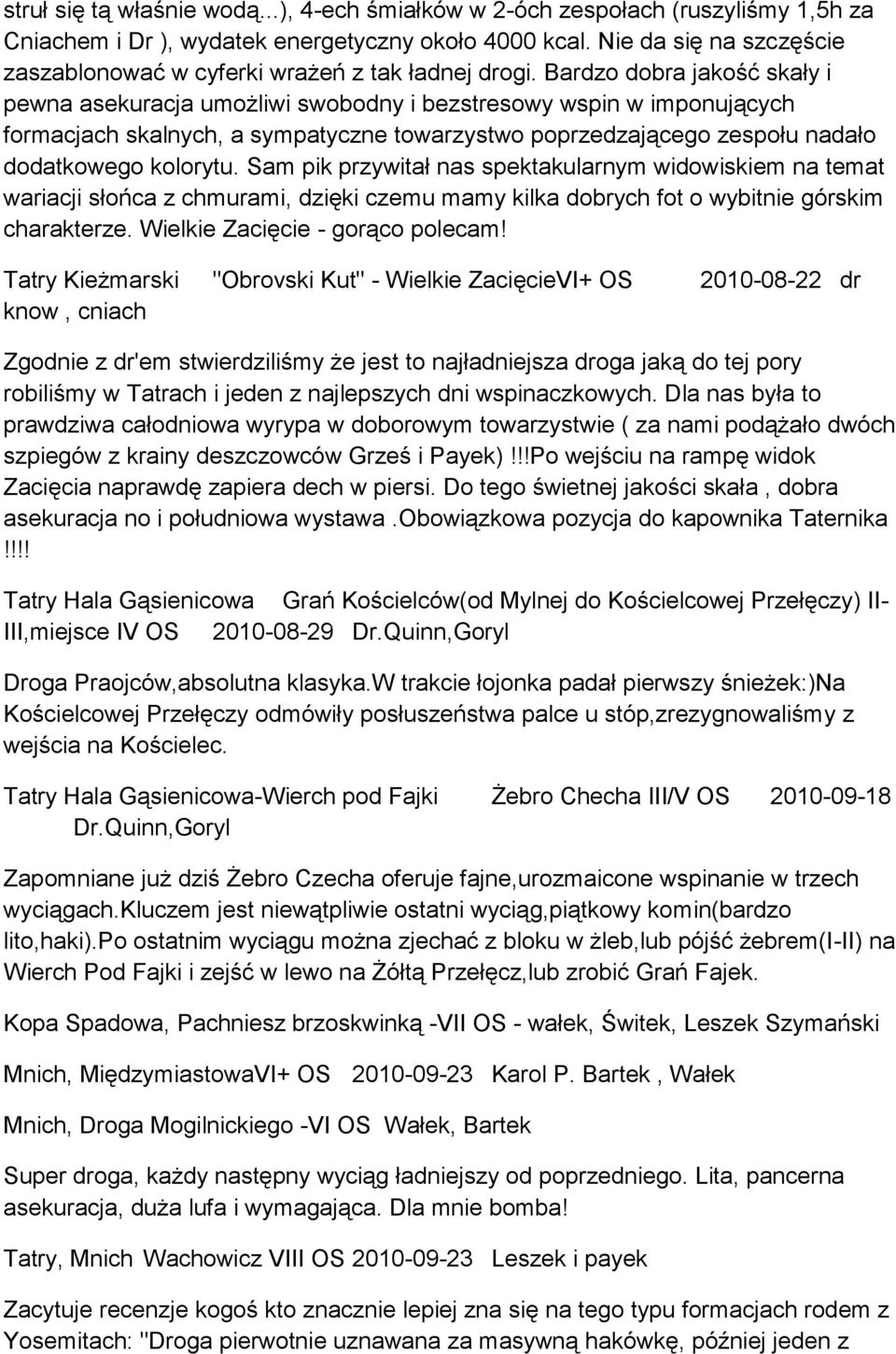 Bardzo dobra jakość skały i pewna asekuracja umożliwi swobodny i bezstresowy wspin w imponujących formacjach skalnych, a sympatyczne towarzystwo poprzedzającego zespołu nadało dodatkowego kolorytu.
