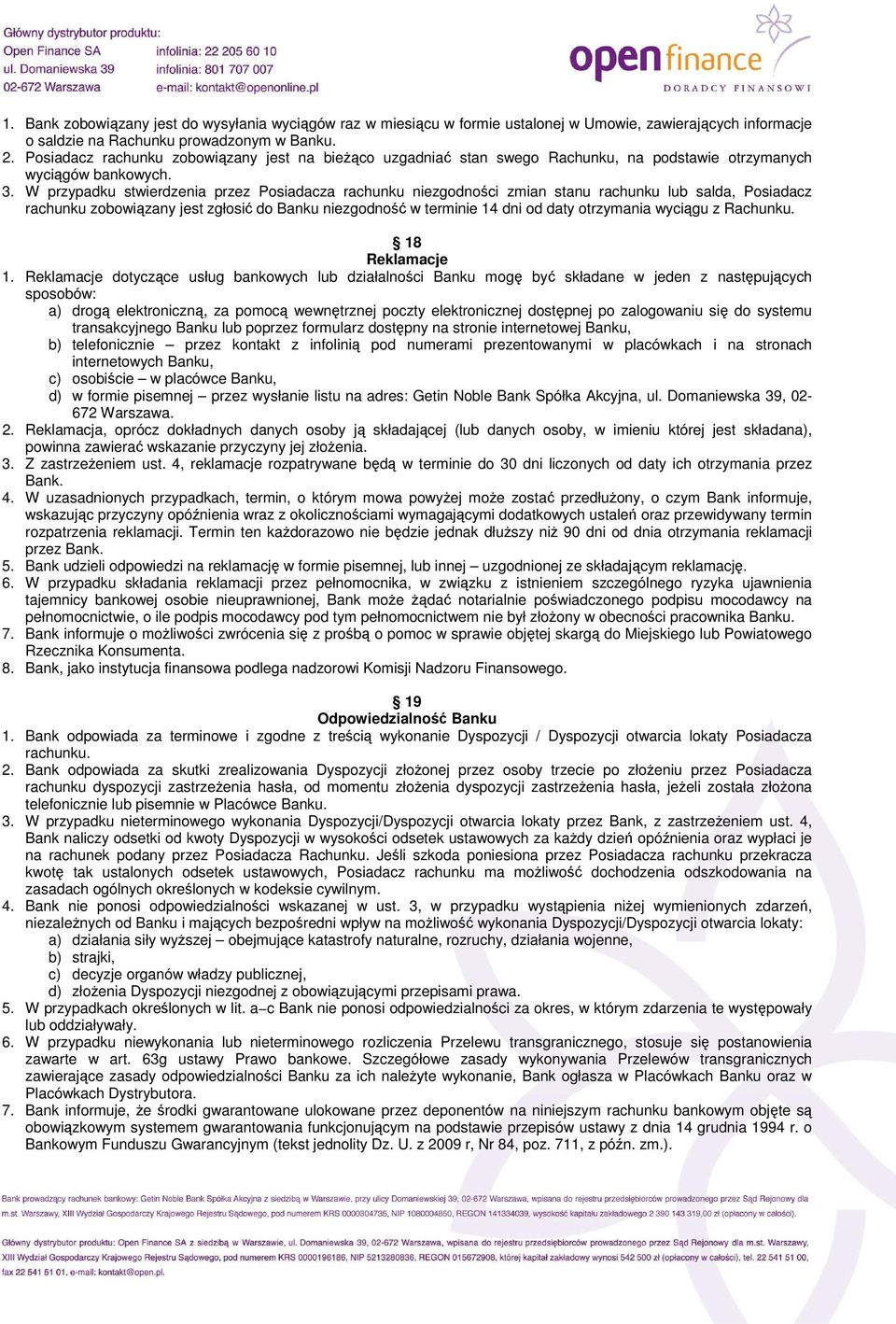 W przypadku stwierdzenia przez Posiadacza rachunku niezgodności zmian stanu rachunku lub salda, Posiadacz rachunku zobowiązany jest zgłosić do Banku niezgodność w terminie 14 dni od daty otrzymania