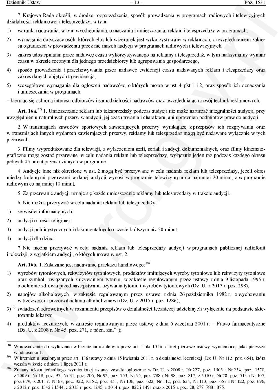 oznaczania i umieszczania, reklam i telesprzedaży w programach, 2) wymagania dotyczące osób, których głos lub wizerunek jest wykorzystywany w reklamach, z uwzględnieniem zakresu ograniczeń w