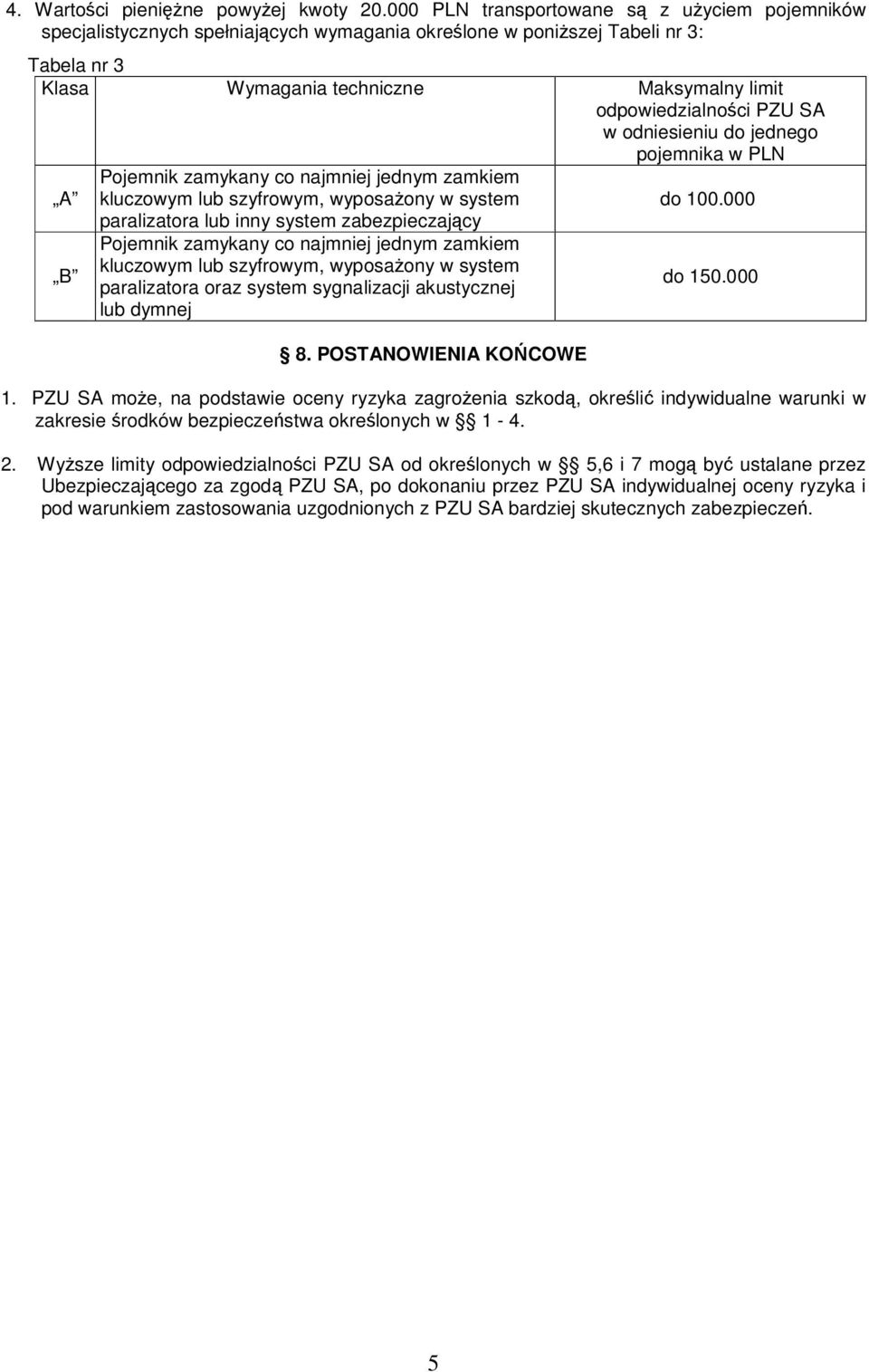 w odniesieniu do jednego pojemnika w PLN A Pojemnik zamykany co najmniej jednym zamkiem kluczowym lub szyfrowym, wyposaony w system do 100.