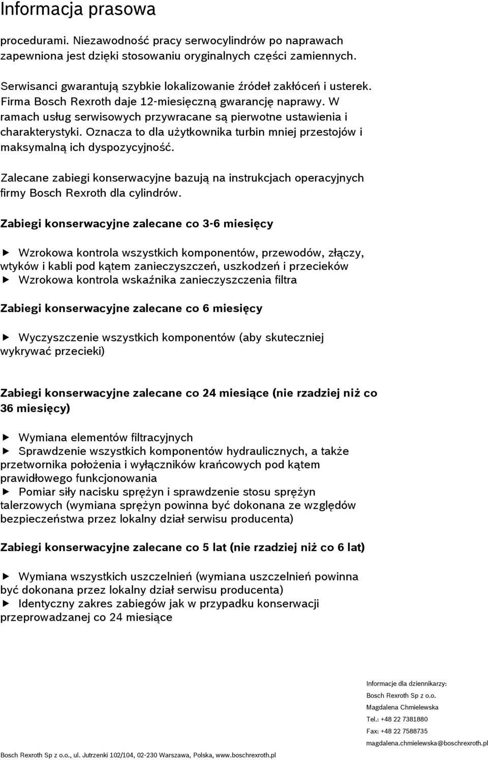 Oznacza to dla użytkownika turbin mniej przestojów i maksymalną ich dyspozycyjność. Zalecane zabiegi konserwacyjne bazują na instrukcjach operacyjnych firmy Bosch Rexroth dla cylindrów.