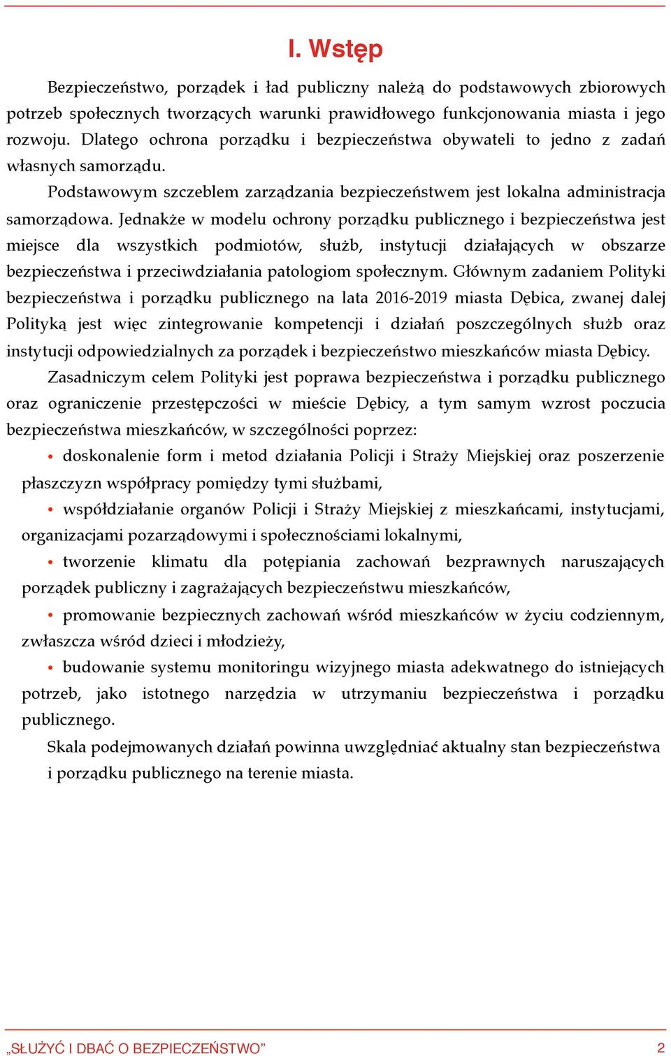 Jednakże w modelu ochrony porządku publicznego i bezpieczeństwa jest miejsce dla wszystkich podmiotów, służb, instytucji działających w obszarze bezpieczeństwa i przeciwdziałania patologiom