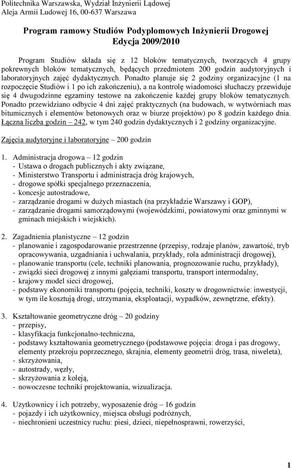 Ponadto planuje się 2 godziny organizacyjne (1 na rozpoczęcie Studiów i 1 po ich zakończeniu), a na kontrolę wiadomości słuchaczy przewiduje się 4 dwugodzinne egzaminy testowe na zakończenie każdej