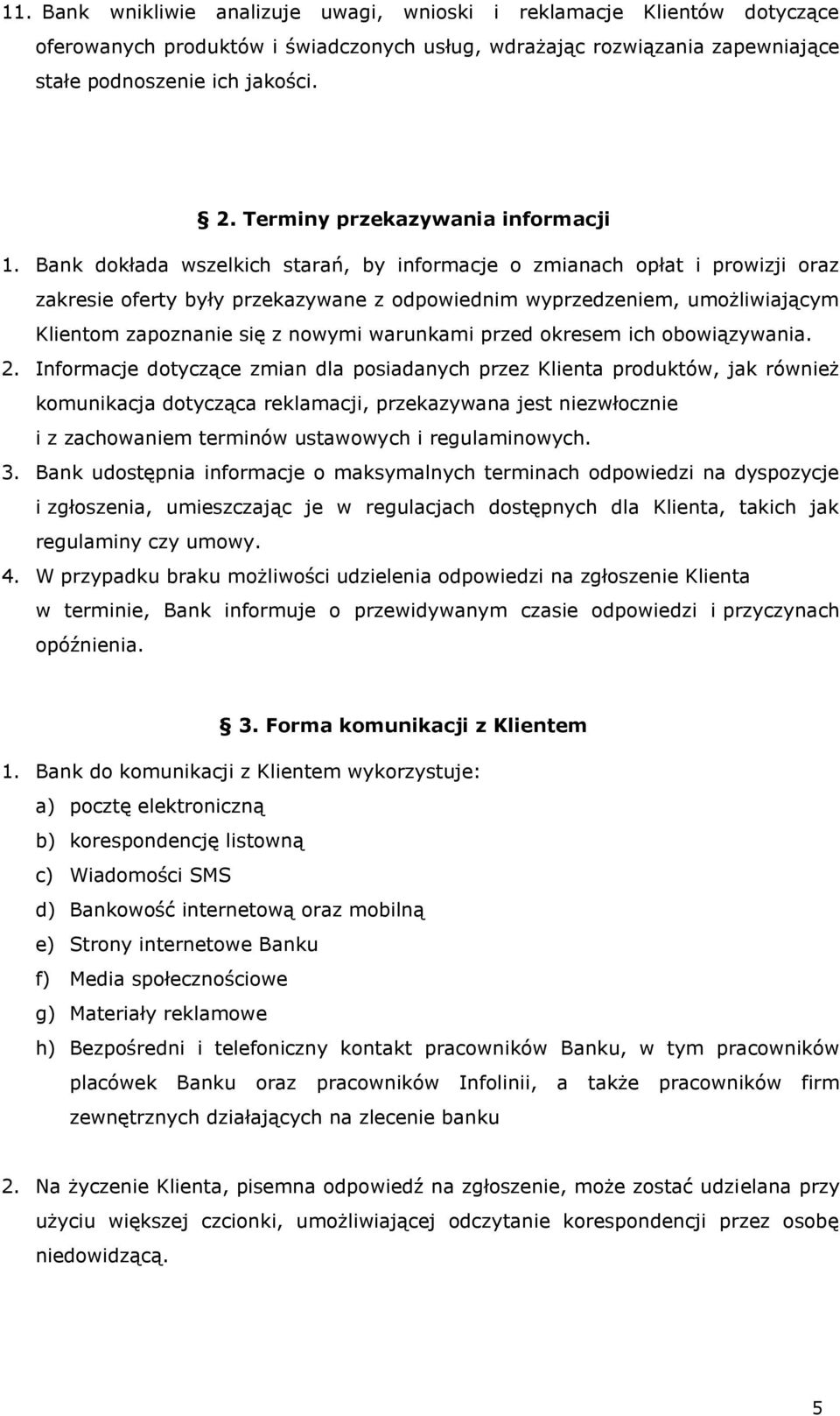 Bank dokłada wszelkich starań, by informacje o zmianach opłat i prowizji oraz zakresie oferty były przekazywane z odpowiednim wyprzedzeniem, umożliwiającym Klientom zapoznanie się z nowymi warunkami