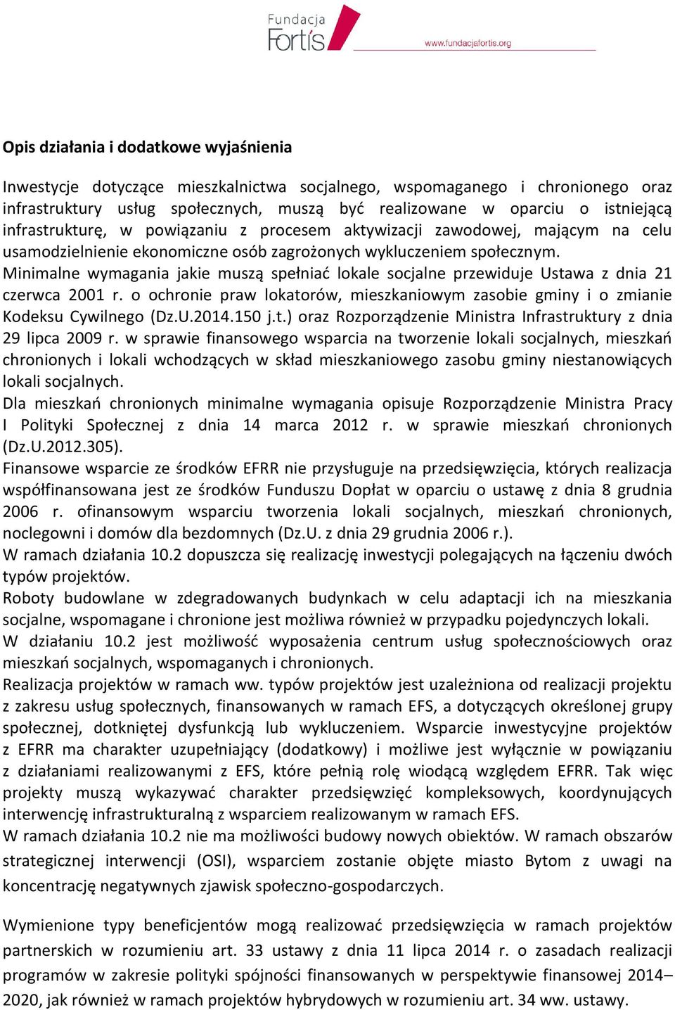 Minimalne wymagania jakie muszą spełniać lokale socjalne przewiduje Ustawa z dnia 21 czerwca 2001 r. o ochronie praw lokatorów, mieszkaniowym zasobie gminy i o zmianie Kodeksu Cywilnego (Dz.U.2014.