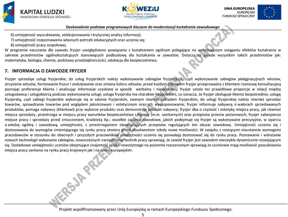 stanowiących podbudowę dla kształcenia w zawodzie. Dotyczy to przede wszystkim takich przedmiotów jak: matematyka, biologia, chemia, podstawy przedsiębiorczości, edukacja dla bezpieczeństwa. 7.