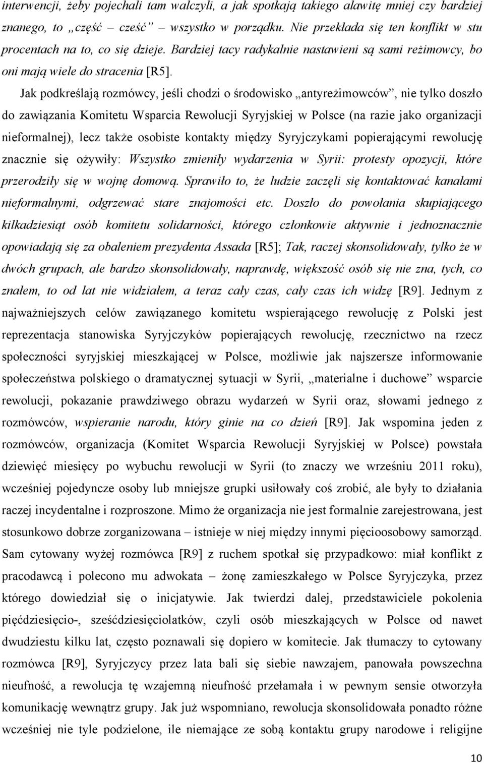 Jak podkreślają rozmówcy, jeśli chodzi o środowisko antyreżimowców, nie tylko doszło do zawiązania Komitetu Wsparcia Rewolucji Syryjskiej w Polsce (na razie jako organizacji nieformalnej), lecz także
