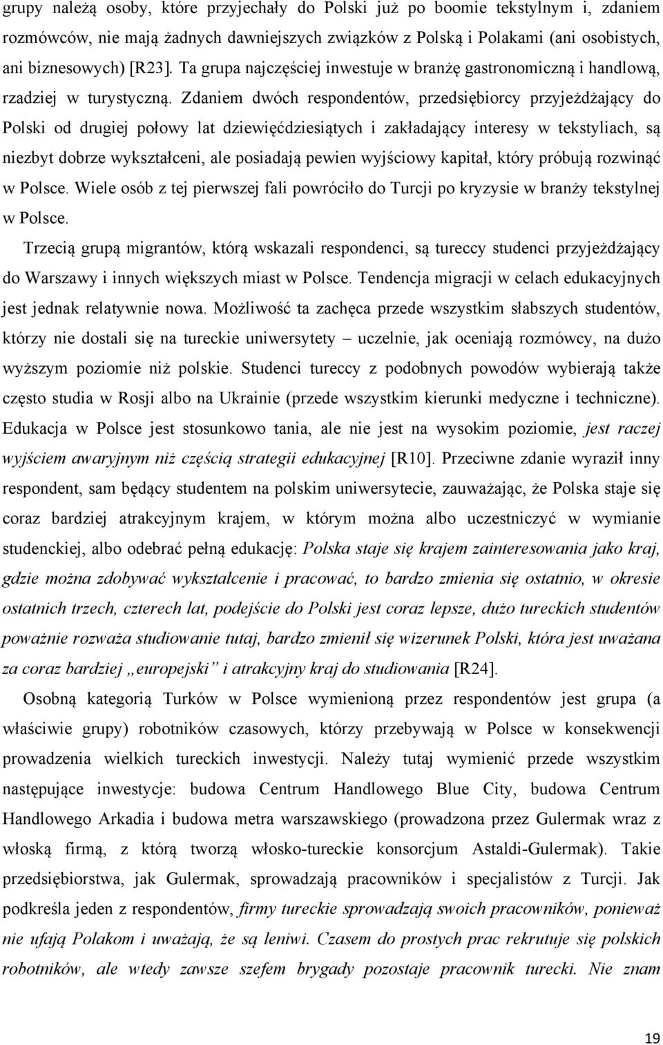 Zdaniem dwóch respondentów, przedsiębiorcy przyjeżdżający do Polski od drugiej połowy lat dziewięćdziesiątych i zakładający interesy w tekstyliach, są niezbyt dobrze wykształceni, ale posiadają