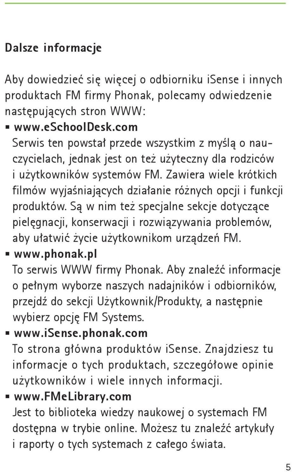 Zawiera wiele krótkich filmów wyjaśniających działanie różnych opcji i funkcji produktów.