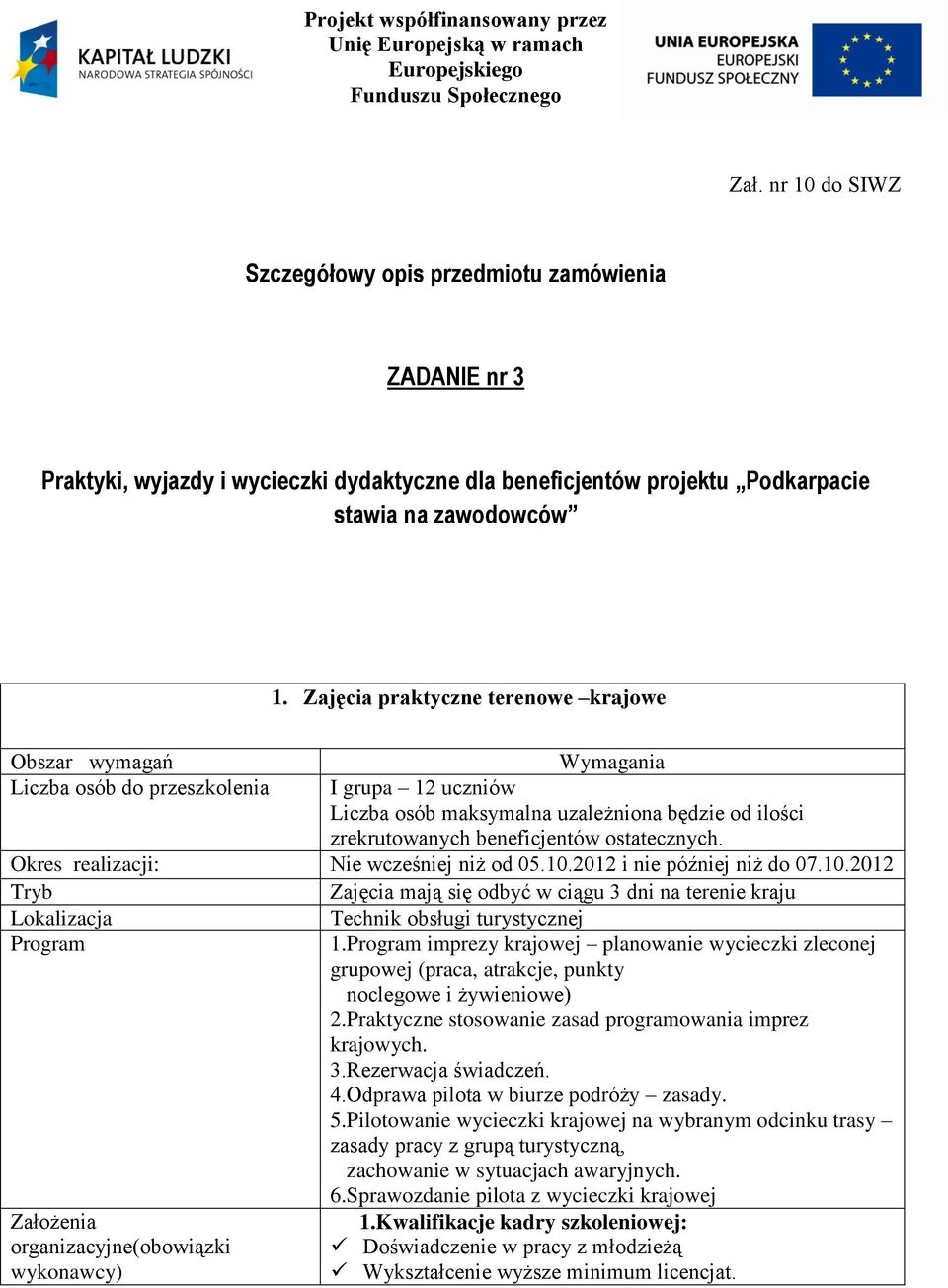 Zajęcia praktyczne terenowe krajowe Liczba osób do przeszkolenia I grupa 12 uczniów Okres realizacji: Nie wcześniej niż od 05.10.