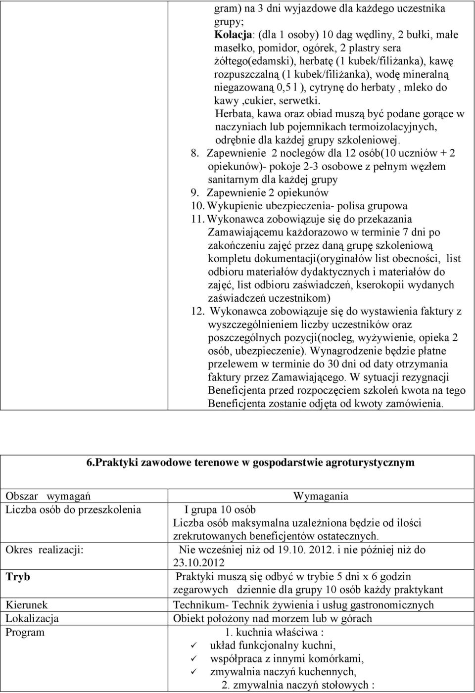 Herbata, kawa oraz obiad muszą być podane gorące w naczyniach lub pojemnikach termoizolacyjnych, odrębnie dla każdej grupy szkoleniowej. 8.
