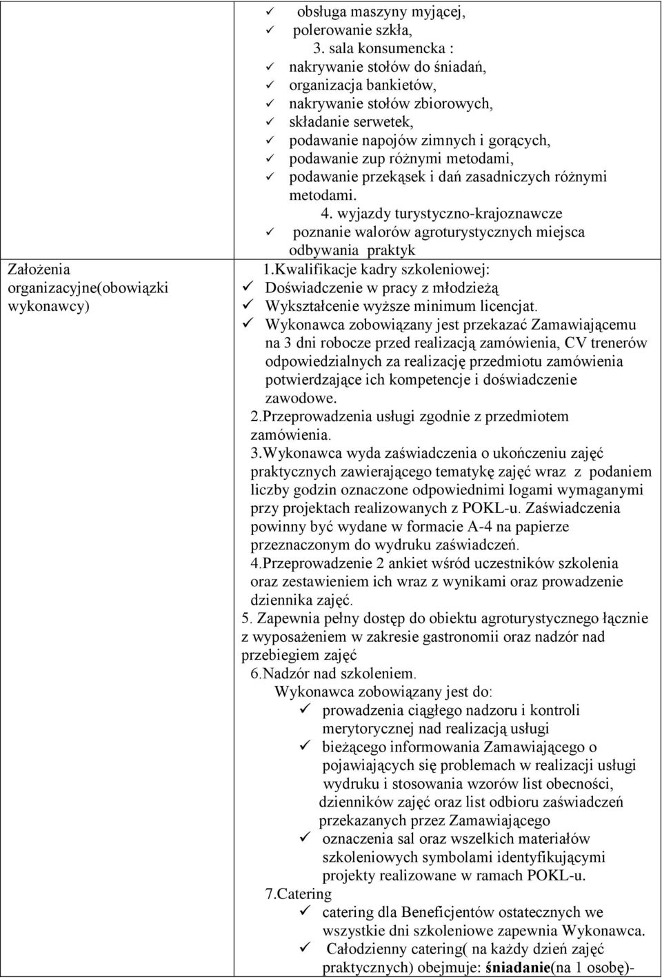 podawanie przekąsek i dań zasadniczych różnymi metodami. 4. wyjazdy turystyczno-krajoznawcze poznanie walorów agroturystycznych miejsca odbywania praktyk 1.