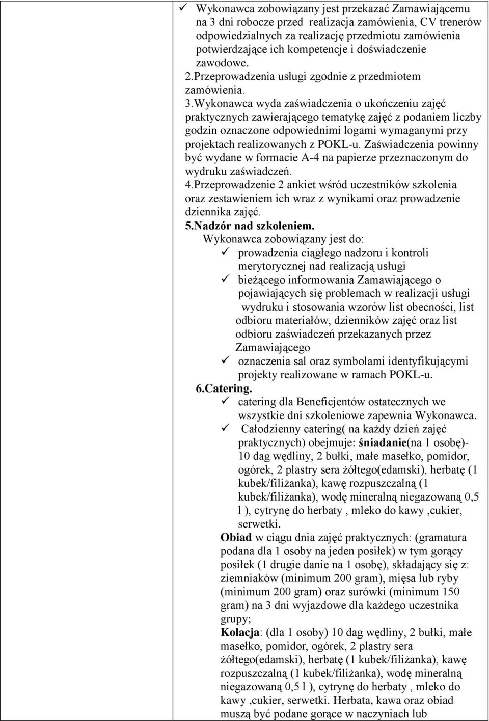 Wykonawca wyda zaświadczenia o ukończeniu zajęć praktycznych zawierającego tematykę zajęć z podaniem liczby godzin oznaczone odpowiednimi logami wymaganymi przy projektach realizowanych z POKL-u.