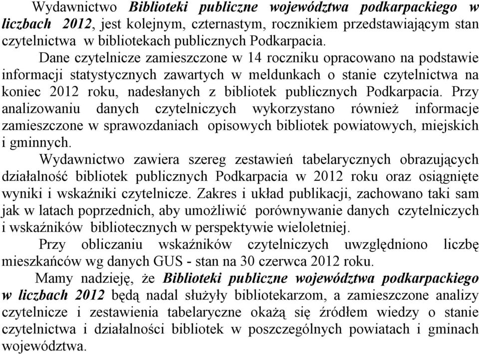 Podkarpacia. Przy analizowaniu danych czytelniczych wykorzystano również informacje zamieszczone w sprawozdaniach opisowych bibliotek powiatowych, miejskich i gminnych.