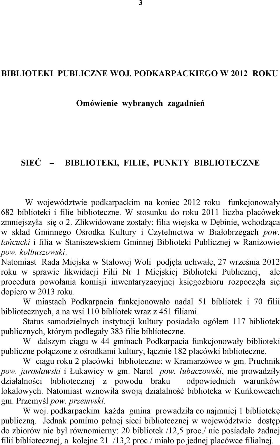 W stosunku do roku 2011 liczba placówek zmniejszyła się o 2. Zlikwidowane zostały: filia wiejska w Dębinie, wchodząca w skład Gminnego Ośrodka Kultury i Czytelnictwa w Białobrzegach pow.