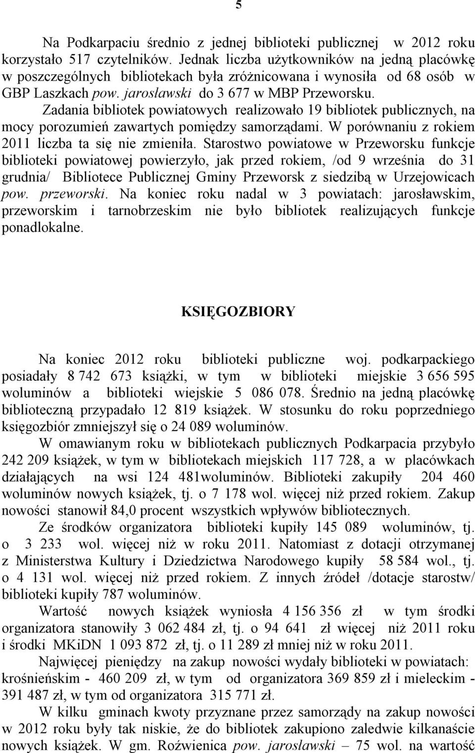 Zadania bibliotek powiatowych realizowało 19 bibliotek publicznych, na mocy porozumień zawartych pomiędzy samorządami. W porównaniu z rokiem 2011 liczba ta się nie zmieniła.