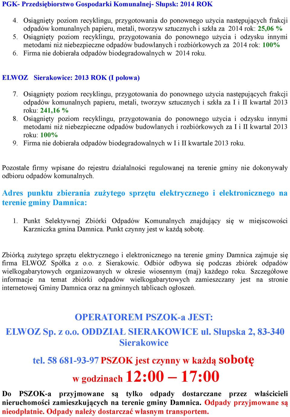 Osiągnięty poziom recyklingu, przygotowania do ponownego użycia i odzysku innymi metodami niż niebezpieczne budowlanych i rozbiórkowych za 2014 rok: 100% 6.