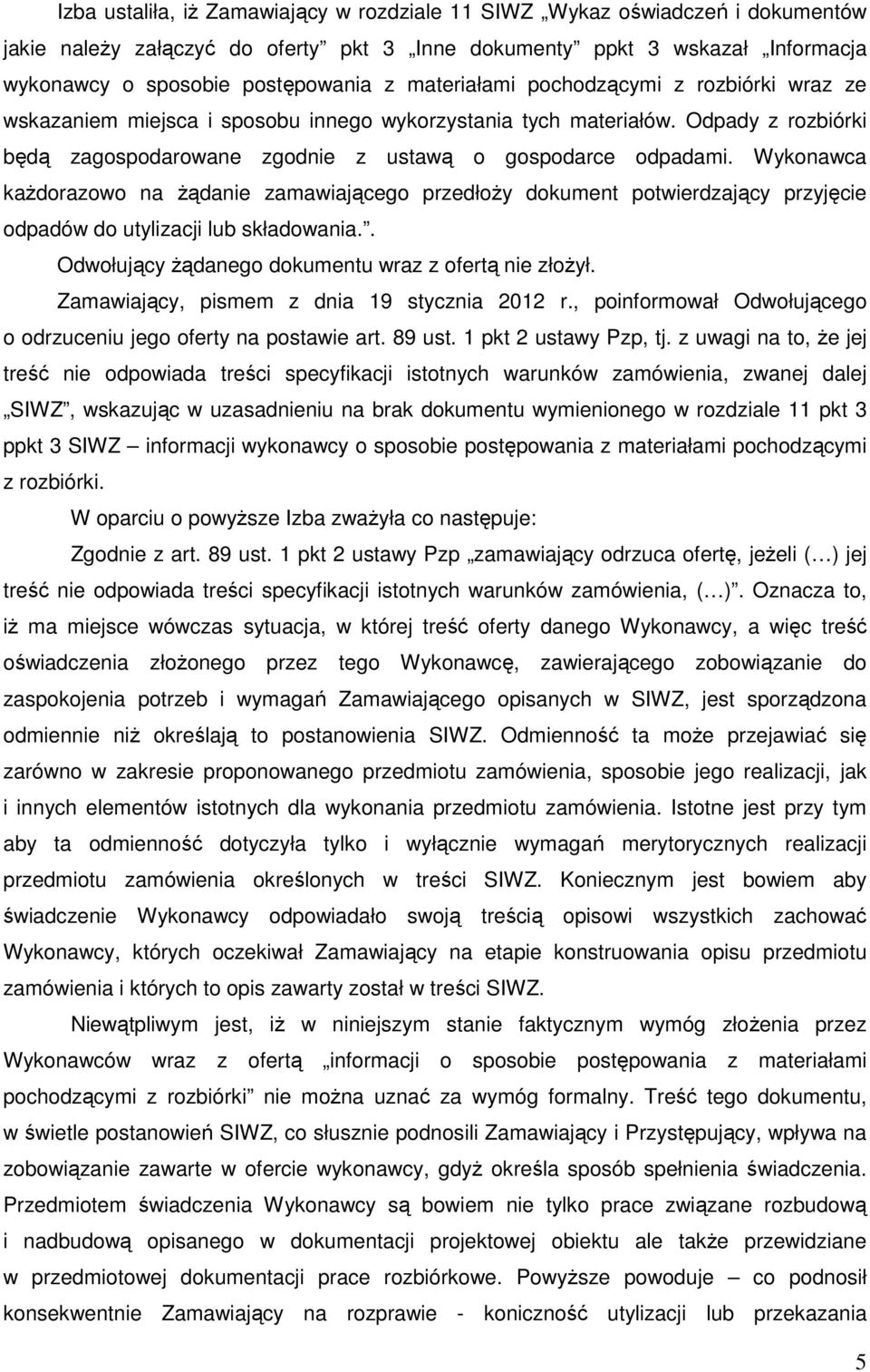 Wykonawca każdorazowo na żądanie zamawiającego przedłoży dokument potwierdzający przyjęcie odpadów do utylizacji lub składowania.. Odwołujący żądanego dokumentu wraz z ofertą nie złożył.