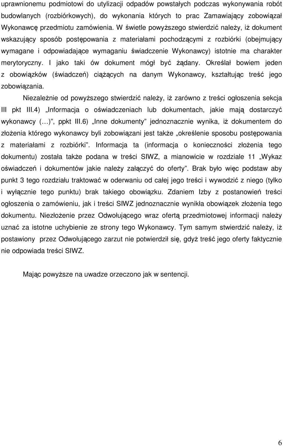 istotnie ma charakter merytoryczny. I jako taki ów dokument mógł być żądany. Określał bowiem jeden z obowiązków (świadczeń) ciążących na danym Wykonawcy, kształtując treść jego zobowiązania.