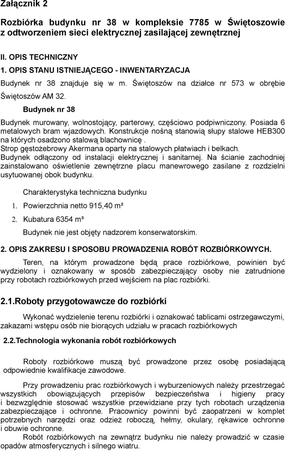 Budynek nr 38 Budynek murowany, wolnostojący, parterowy, częściowo podpiwniczony. Posiada 6 metalowych bram wjazdowych.