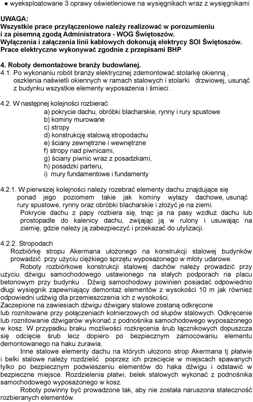 Po wykonaniu robót branży elektrycznej zdemontować stolarkę okienną, oszklenia naświetli okiennych w ramach stalowych i stolarki drzwiowej, usunąć z budynku wszystkie elementy wyposażenia i śmieci. 4.
