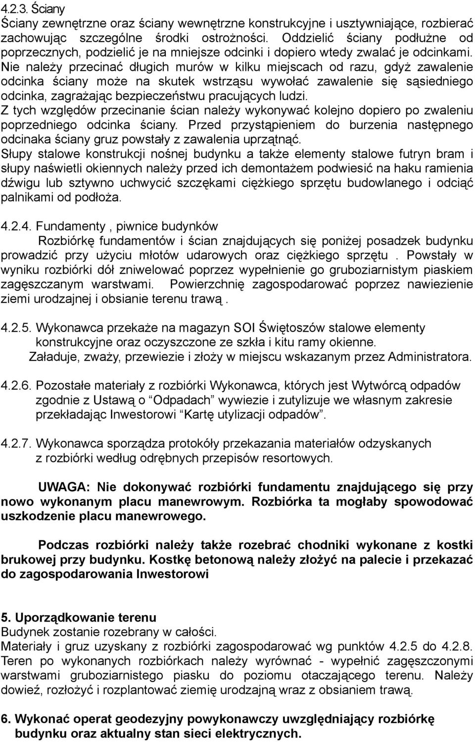 Nie należy przecinać długich murów w kilku miejscach od razu, gdyż zawalenie odcinka ściany może na skutek wstrząsu wywołać zawalenie się sąsiedniego odcinka, zagrażając bezpieczeństwu pracujących